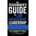 The Peacemaker's Guide to Law Enforcement Leadership: Daily Advice/Tips/Reflections Journal For the Law Enforcement Servant Leader - Hardcover