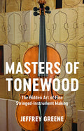 Masters of Tonewood: The Hidden Art of Fine Stringed-Instrument Making - Hardcover