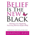 Belief Is The New Black: Unlock Your True Potential By Discovering The Power Of Belief - Paperback