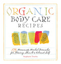Organic Body Care Recipes: 175 Homeade Herbal Formulas for Glowing Skin & a Vibrant Self - Paperback