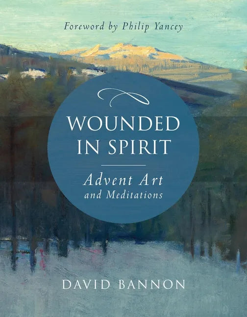 Wounded in Spirit: Advent Art and Meditations: A 25-Day Illustrated Advent Devotional for the Grieving with Scriptures and Stories Drawn from the Work - Hardcover