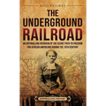The Underground Railroad: An Enthralling Overview of the Secret Path to Freedom for African Americans during the 19th Century - Hardcover