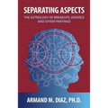 Separating Aspects: The Astrology of Break-Ups, Divorce, and Other Partings - Paperback