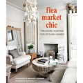 Flea Market Chic: Treasure Hunting for Stylish Homes - Hardcover