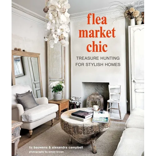 Flea Market Chic: Treasure Hunting for Stylish Homes - Hardcover