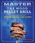 Master the Wood Pellet Grill: A Cookbook to Smoke Meats Like a Pro - Paperback