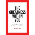 The Greatness Within You: Becoming the Person You Were Created to Be - Paperback