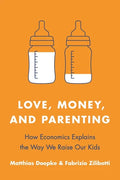 Love, Money, and Parenting: How Economics Explains the Way We Raise Our Kids - Paperback