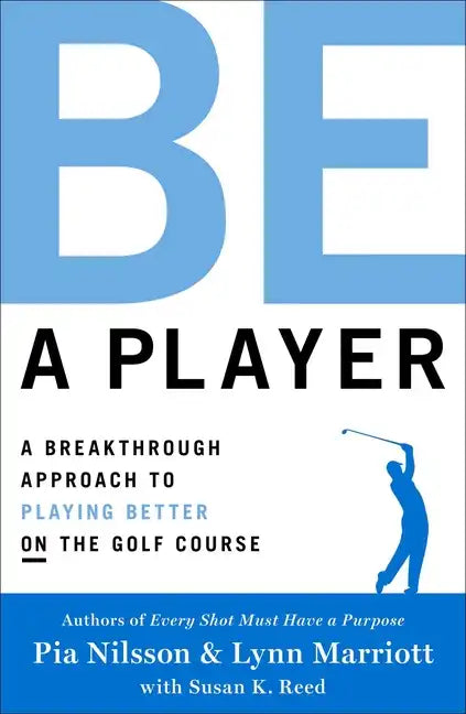 Be a Player: A Breakthrough Approach to Playing Better on the Golf Course - Hardcover