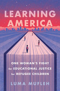 Learning America: One Woman's Fight for Educational Justice for Refugee Children - Hardcover