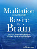 Meditation Interventions to Rewire the Brain: Integrating Neuroscience Strategies for ADHD, Anxiety, Depression & Ptsd - Paperback