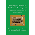 Bootleggers, Bullets & Brothers in the Kingdom: Moonshine, mystery and murder in Prohibition-era Vermont - Paperback