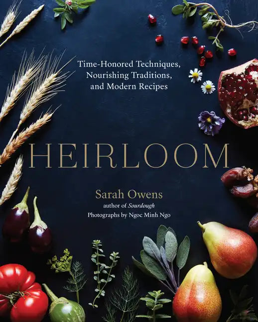 Heirloom: Time-Honored Techniques, Nourishing Traditions, and Modern Recipes - Hardcover