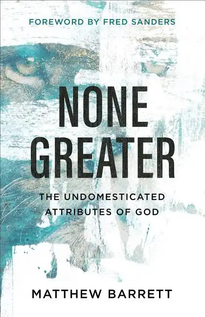 None Greater: The Undomesticated Attributes of God - Paperback
