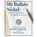 My Buffalo Nickel and Other Stories From a Portuguese American Life: The Life and Writings of Joseph George Ray as told by Marie Ray Fraley - Paperback
