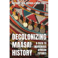 Decolonizing Maasai History: A Path to Indigenous African Futures - Hardcover
