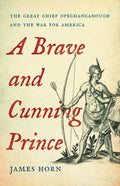 A Brave and Cunning Prince: The Great Chief Opechancanough and the War for America - Hardcover