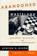 Abandoned in the Wasteland: Children, Television, & the First Amendment - Paperback