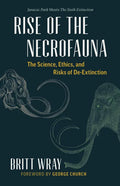 Rise of the Necrofauna: The Science, Ethics, and Risks of De-Extinction - Hardcover