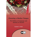 Choosing a Mother Tongue: The Politics of Language and Identity in Ukraine - Paperback