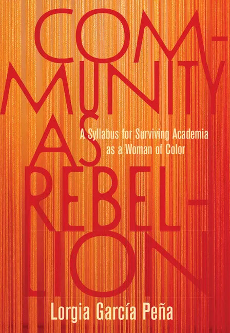 Community as Rebellion: A Syllabus for Surviving Academia as a Woman of Color - Paperback