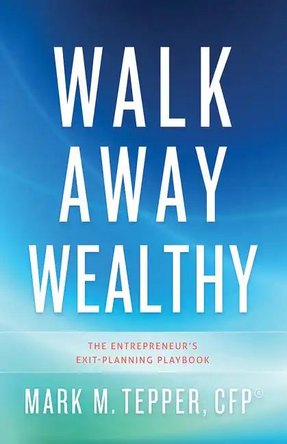 Walk Away Wealthy: The Entrepreneur's Exit-Planning Playbook - Hardcover