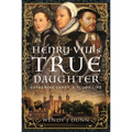 Henry VIII's True Daughter: Catherine Carey, a Tudor Life - Hardcover