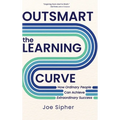 Outsmart the Learning Curve: How Ordinary People Can Achieve Extraordinary Success - Hardcover