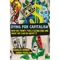 Dying for Capitalism: How Big Money Fuels Extinction and What We Can Do About It - Paperback