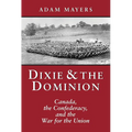 Dixie & the Dominion: Canada, the Confederacy, and the War for the Union - Hardcover