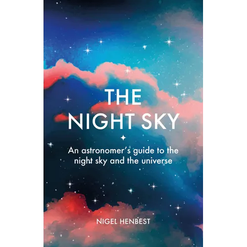 The Night Sky: An Astronomers Guide to the Night Sky and the Universe - Hardcover