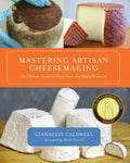 Mastering Artisan Cheesemaking: The Ultimate Guide for Home-Scale and Market Producer - Paperback