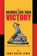 Nothing Less Than Victory: Decisive Wars and the Lessons of History - Paperback
