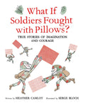 What If Soldiers Fought with Pillows?: True Stories of Imagination and Courage - Hardcover