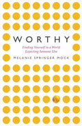 Worthy: Finding Yourself in a World Expecting Someone Else - Paperback