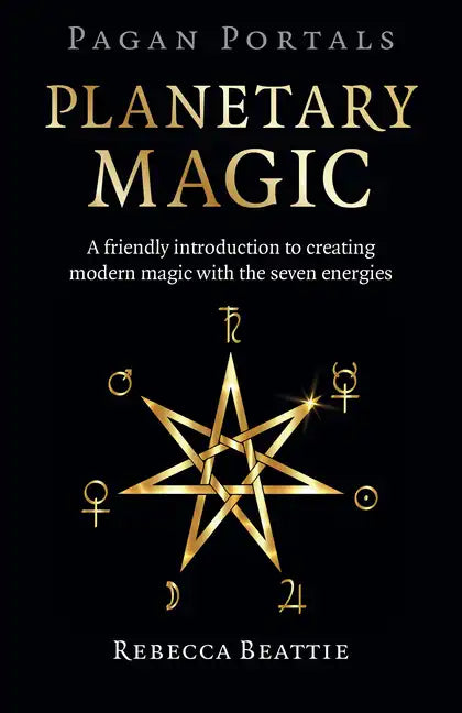 Pagan Portals: Planetary Magic: A Friendly Introduction to Creating Modern Magic with the Seven Energies - Paperback