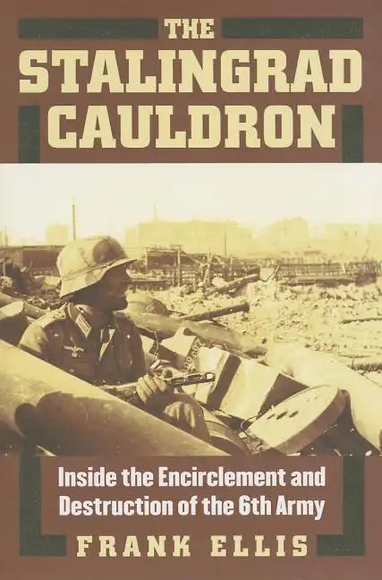 The Stalingrad Cauldron: Inside the Encirclement and Destruction of the 6th Army - Hardcover