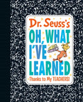 Dr. Seuss's Oh, What I've Learned: Thanks to My Teachers! - Hardcover
