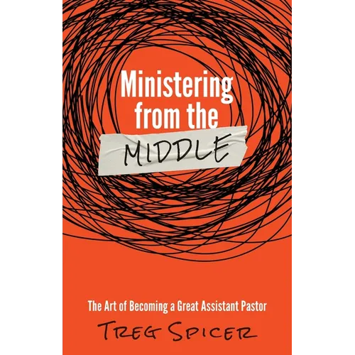 Ministering from the Middle: The Art of Becoming a Great Assistant Pastor - Paperback