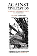 Against Civilization: Readings and Reflections - Paperback