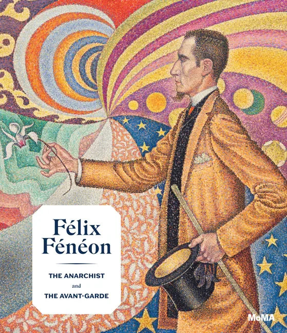 Félix Fénéon: The Anarchist and the Avant-Garde - Hardcover
