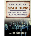 The King of Skid Row: John Bacich and the Twilight Years of Old Minneapolis - Paperback