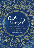 Calming Magic: Enchanted Rituals for Peace, Clarity, and Creativity - Hardcover