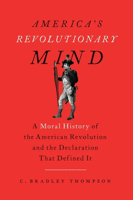 America's Revolutionary Mind: A Moral History of the American Revolution and the Declaration That Defined It - Paperback