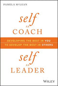 Self as Coach, Self as Leader: Developing the Best in You to Develop the Best in Others - Hardcover