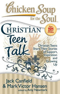 Chicken Soup for the Soul: Christian Teen Talk: Christian Teens Share Their Stories of Support, Inspiration and Growing Up - Paperback