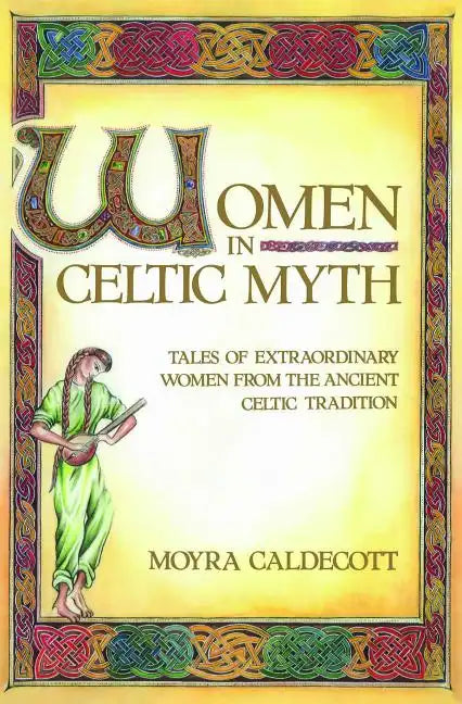 Women in Celtic Myth: Tales of Extraordinary Women from the Ancient Celtic Tradition - Paperback