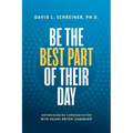 Be the Best Part of Their Day: Supercharging Communication with Values-Driven Leadership - Hardcover