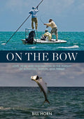 On the Bow: Love, Fear, and Fascination in the Pursuit of Bonefish, Tarpon, and Permit - Hardcover