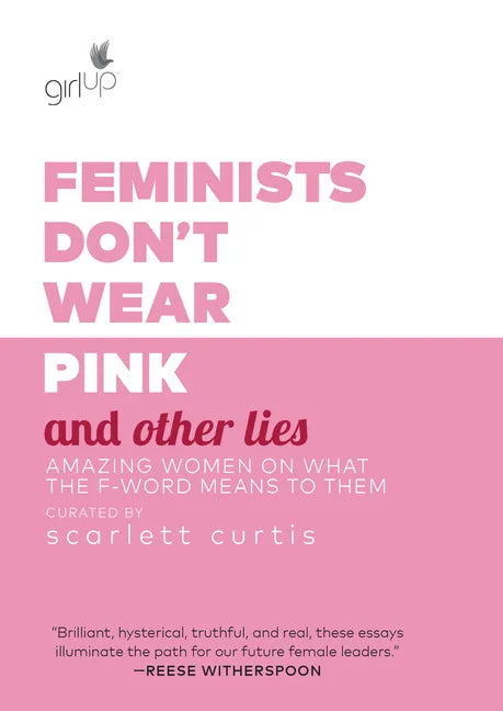 Feminists Don't Wear Pink and Other Lies: Amazing Women on What the F-Word Means to Them - Hardcover